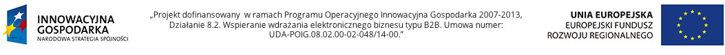 Projekt dofinansowany w ramach Programu Operacyjnego Innowacyjna Gospodarka 2007-2013, Działanie 8.2. Wspieranie wdrażania elektronicznego biznesu typu B2B. Umowa numer: UDA-POIG.08.02.00-02-048/14-00.
